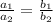 \frac{a_{1} }{a_{2} } =\frac{b_{1} }{b_{2} }