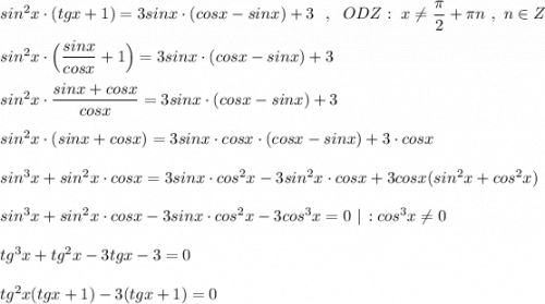 sin^2x\cdot (tgx+1)=3sinx\cdot (cosx-sinx)+3\ \ ,\ \ ODZ:\ x\ne \dfrac{\pi}{2}+\pi n\ ,\ n\in Z\\\\sin^2x\cdot \Big (\dfrac{sinx}{cosx}+1\Big)=3sinx\cdot (cosx-sinx)+3\\\\sin^2x\cdot \dfrac{sinx+cosx}{cosx}=3sinx\cdot (cosx-sinx)+3\\\\sin^2x\cdot (sinx+cosx)=3sinx\cdot cosx\cdot (cosx-sinx)+3\cdot cosx\\\\sin^3x+sin^2x\cdot cosx=3sinx\cdot cos^2x-3sin^2x\cdot cosx+3cosx(sin^2x+cos^2x)\\\\sin^3x+sin^2x\cdot cosx-3sinx\cdot cos^2x-3cos^3x=0\ |\, :cos^3x\ne 0\\\\tg^3x+tg^2x-3tgx-3=0\\\\tg^2x(tgx+1)-3(tgx+1)=0