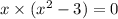 x \times (x {}^{2} - 3) = 0