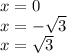 x = 0 \\ x = - \sqrt{3} \\ x = \sqrt{3}