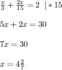 \frac{x}{3}+\frac{2x}{15}=2\;\;|*15\\\\5x+2x=30\\\\7x=30\\\\x=4\frac{2}{7}