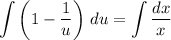 \displaystyle \int \left(1 - \frac{1}{u} \right)\,du = \int \frac{dx}{x}