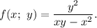 f(x;~y) = \dfrac{y^{2}}{xy - x^{2}}.