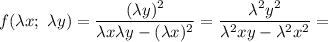 f(\lambda x;~\lambda y) = \dfrac{(\lambda y)^{2}}{\lambda x\lambda y - (\lambda x)^{2}} = \dfrac{\lambda^{2}y^{2}}{\lambda^{2}xy - \lambda^{2}x^{2}} =