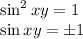 \sin^2xy=1\\ \sin xy=\pm 1