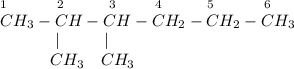 _1~~~~~~~~~_2~~~~~~~~_3~~~~~~~_4~~~~~~~~_5~~~~~~~~~_6\\CH_3-CH-CH-CH_2-CH_2-CH_3\\~~~~~~~~~~~|~~~~~~~~|\\~~~~~~~~~~CH_3 ~~~CH_3