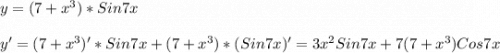 y=(7+x^{3})*Sin7x\\\\y'=(7+x^{3})' *Sin7x+(7+x^{3})*(Sin7x)' =3x^{2}Sin7x+7(7+x^{3})Cos7x