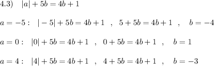 4.3)\ \ \ |a|+5b=4b+1\\\\a=-5:\ \ |-5|+5b=4b+1\ \ ,\ \ 5+5b=4b+1\ \ ,\ \ \ b=-4\\\\a=0:\ \ |0|+5b=4b+1\ \ ,\ \ 0+5b=4b+1\ \ ,\ \ \ b=1\\\\a=4:\ \ |4|+5b=4b+1\ \ ,\ \ 4+5b=4b+1\ \ ,\ \ \ b=-3