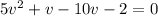 5v^2+v-10v-2=0