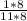 \frac{1 * 8}{11*8}