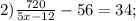 2) \frac{720}{5x-12}-56=34;