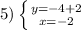 5)\left \{ {{y=-4+2} \atop {x=-2}} \right.