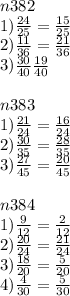 n382\\1)\frac{24}{25} =\frac{15}{25} \\2)\frac{11}{36} =\frac{21}{36} \\3)\frac{30}{40} \frac{19}{40} \\\\n383\\1)\frac{21}{24} =\frac{16}{24} \\2)\frac{30}{35} =\frac{28}{35} \\3)\frac{27}{45} =\frac{20}{45} \\\\n384\\1)\frac{9}{12}=\frac{2}{12} \\2)\frac{20}{24} =\frac{21}{24} \\3)\frac{18}{20} =\frac{5}{20} \\4)\frac{4}{30} =\frac{5}{30}