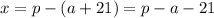 x = p - (a + 21) = p - a - 21