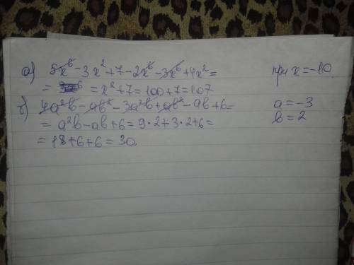 (а) 5х⁶-3х²+7-2х⁶-3х⁶+4х² при =-10 (б) 4а²b-ab²-3a²b+ab²-ab+6при а/-3, b=2.​