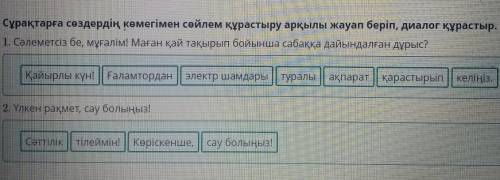 Сұрақтарға сөздердің көмегімен сөйлем құрастыру арқылы жауап беріп, диалог құрастыр. 1. Сәлеметсіз б