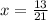 x = \frac{13}{21}