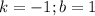 k=-1; b=1