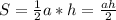 S=\frac{1}{2} a*h = \frac{ah}{2}