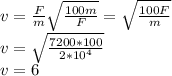 v=\frac{F}{m} \sqrt{\frac{100m}{F} } =\sqrt{\frac{100F}{m} } \\v=\sqrt{\frac{7200*100}{2*10^4}}\\v=6