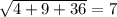 \sqrt{4 + 9 + 36} = 7