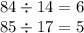 84 \div 14 = 6 \\ 85 \div 17 = 5