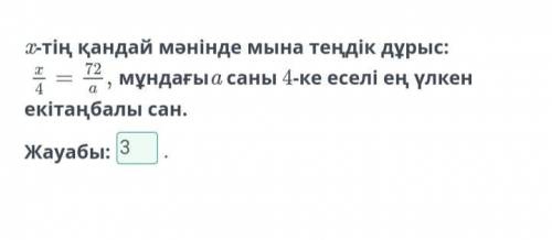 X-тің қандай мәнінде мына теңдік дұрыс: х/4 = 72/а мұндағыa саны 4-ке еселі ең үлкен екітаңбалы сан