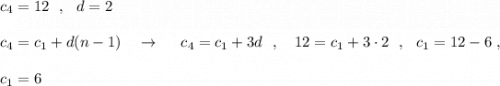 c_4=12\ \ ,\ \ d=2\\\\c_{4}=c_1+d(n-1)\ \ \ \to \ \ \ \ c_4=c_1+3d\ \ ,\ \ \ 12=c_1+3\cdot 2\ \ ,\ \ c_1=12-6\ ,\\\\c_1=6