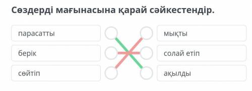 Плоиды, ақылы көпті дау алмайды. Сөздерді мағынасына қарай сәйкестендір.парасаттымықтыберіксолай еті