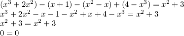 (x^3+2x^2)-(x+1)-(x^2-x)+(4-x^3)=x^2+3\\x^3+2x^2-x-1-x^2+x+4-x^3=x^2+3\\x^2+3=x^2+3\\0=0