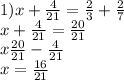 1)x + \frac{4}{21} = \frac{2}{3} + \frac{2}{7} \\ x + \frac{4}{21} = \frac{20}{21} \\ x \frac{20}{21} - \frac{4}{21} \\ x = \frac{16}{21}