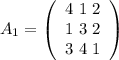 A_1=\left(\begin{array}{ccc}4\ 1\ 2\\1\ 3\ 2\\3\ 4\ 1\end{array}\right)\\