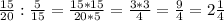 \frac{15}{20} : \frac{5}{15} = \frac{15*15}{20*5} = \frac{3*3}{4} = \frac{9}{4} =2 \frac{1}{4}