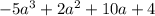 - 5 {a}^{3} + 2 {a}^{2} + 10a + 4