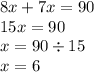 8x + 7x = 90 \\ 15x = 90 \\ x = 90 \div 15 \\ x = 6