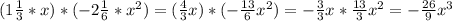 (1\frac{1}{3} *x)*(-2\frac{1}{6} *x^2)=(\frac{4}{3} x)*(-\frac{13}{6} x^2)=-\frac{3}{3} x*\frac{13}{3} x^2=-\frac{26}{9} x^3