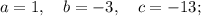 a=1, \quad b=-3, \quad c=-13;