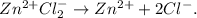 Zn^{2+} Cl^{-} _{2} \to Zn^{2+} + 2Cl^{-}.