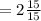 =2\frac{15}{15}