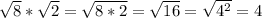 \sqrt{8}*\sqrt{2}=\sqrt{8*2}=\sqrt{16}=\sqrt{4^2}=4