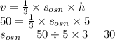 v = \frac{1}{3} \times s_{osn} \times h \\ 50 = \frac{1}{3} \times s_{osn} \times 5 \\ s_{osn} = 50 \div 5 \times 3 = 30