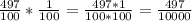 \frac{497}{100} * \frac{1}{100} = \frac{497*1}{100*100} = \frac{497}{10000}