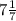 7\frac{1}{7}