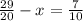 \frac{29}{20} - x = \frac{7}{10}