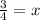 \frac{3}{4} = x