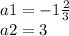 a1 = - 1 \frac{2}{3} \\ a2 = 3