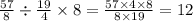 \frac{57}{8} \div \frac{19}{4} \times 8 = \frac{57 \times 4 \times 8}{8 \times 19} = 12