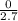 \frac{0}{2.7}