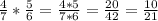 \frac{4}{7} *\frac{5}{6}=\frac{4*5}{7*6} =\frac{20}{42}=\frac{10}{21}