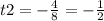 t2 = - \frac{4}{8} = - \frac{1}{2}